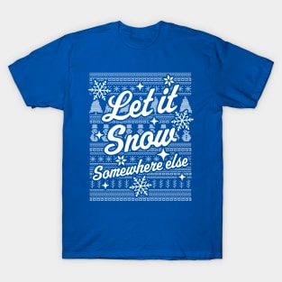 Let It Snow Somewhere Else Funny Sarcastic Ugly Christmas T-Shirt